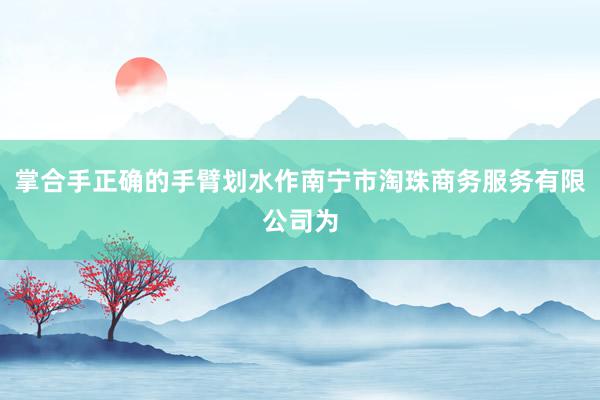 掌合手正确的手臂划水作南宁市淘珠商务服务有限公司为